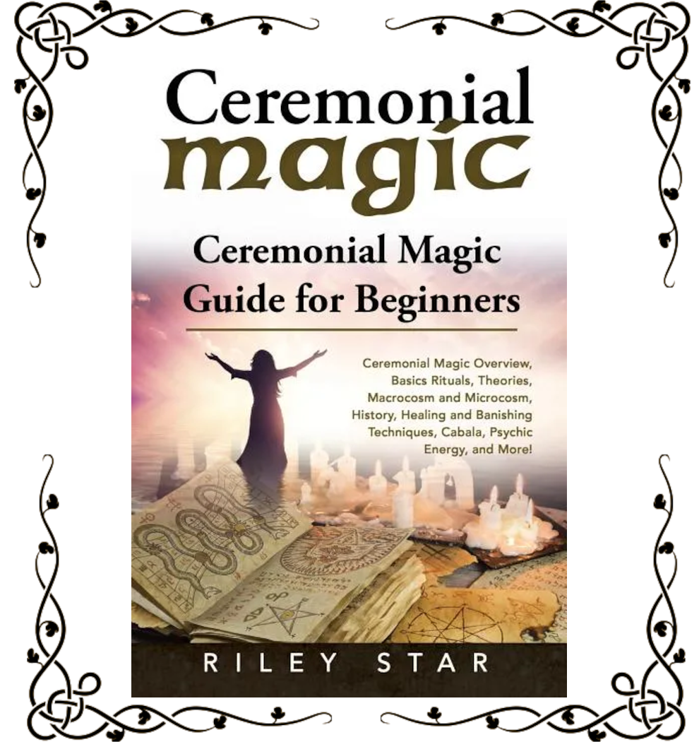 Ceremonial Magic: Overview, Rituals, Theories, Macrocosm & Microcosm, History, Healing and Banishing — Riley Star | Paperback