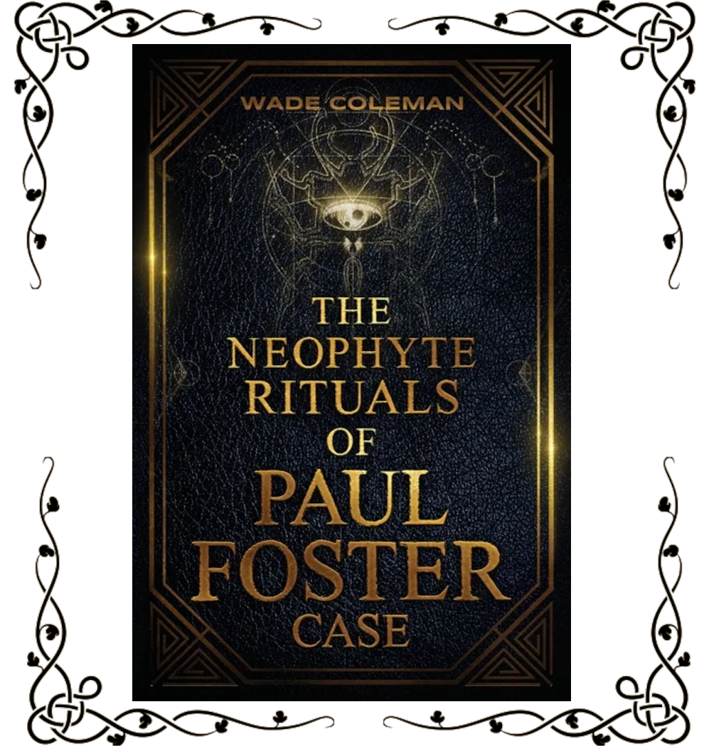 The Neophyte Rituals of Paul Foster Case: Ceremonial Magic — Paul Foster Case, ed. Wade Coleman | Paperback